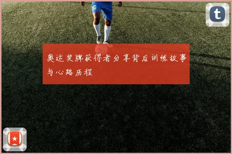 奥运奖牌获得者分享背后训练故事与心路历程