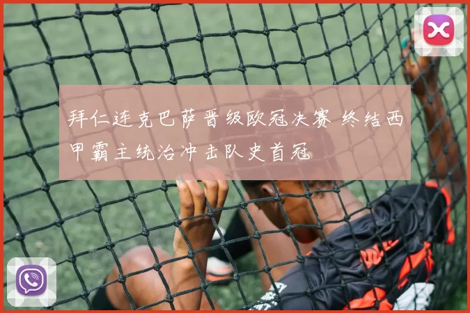 拜仁连克巴萨晋级欧冠决赛 终结西甲霸主统治冲击队史首冠