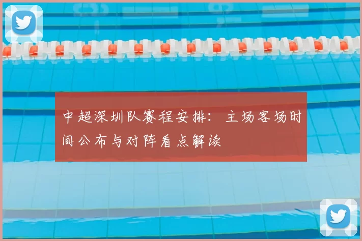 中超深圳队赛程安排：主场客场时间公布与对阵看点解读